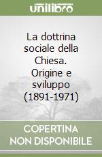 La dottrina sociale della Chiesa. Origine e sviluppo (1891-1971) libro