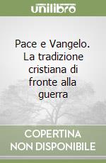 Pace e Vangelo. La tradizione cristiana di fronte alla guerra libro