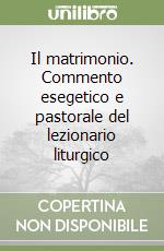 Il matrimonio. Commento esegetico e pastorale del lezionario liturgico libro