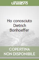 Ho conosciuto Dietrich Bonhoeffer