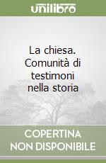 La chiesa. Comunità di testimoni nella storia libro