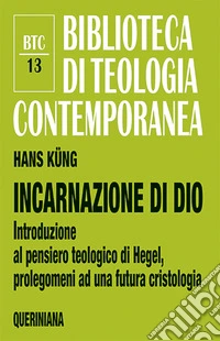 Incarnazione di Dio. Introduzione al pensiero teologico di Hegel, prolegomeni ad una futura cristologia. Ediz. ampliata libro