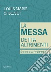 La messa detta altrimenti. Ritornare ai fondamentali libro