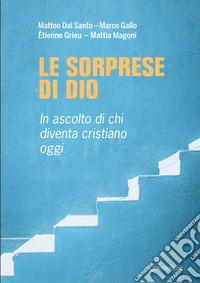 Le sorprese di Dio. In ascolto di chi diventa cristiano oggi libro