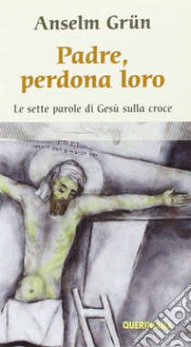 Padre Perdona Loro Le Ultime Parole Di Gesu Sulla Croce Anselm Grun Queriniana 16