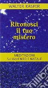 Riconosci il tuo mistero. Meditazioni su Avvento e Natale libro