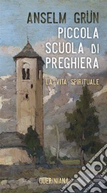 Piccola scuola di preghiera. La vita spirituale. Nuova ediz. libro