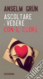 Ascoltare e vedere con il cuore. Nuova ediz. libro