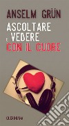 Ascoltare e vedere con il cuore. Nuova ediz. libro