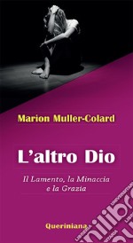 L'altro Dio. Il lamento, la minaccia e la grazia libro