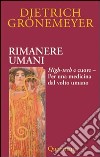 Rimanere umani. High-tech e cuore. Per una medicina dal volto umano libro di Grönemeyer Dietrich