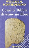 Come la Bibbia divenne un libro. La testualizzazione dell'antico Israele. Ediz. illustrata libro