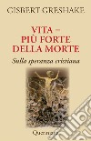 Vita più forte della morte. Sulla speranza cristiana libro