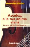 Ascolta, e la tua anima vivrà. La forza spirituale della musica libro