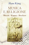 Musica e religione. Mozart, Wagner, Bruckner libro di Küng Hans