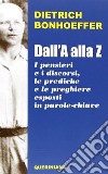 Dall'A alla Z. I pensieri e i discorsi, le prediche e le preghiere esposti in parole-chiave libro di Bonhoeffer Dietrich Weber M. (cur.)