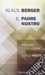 Il Padre Nostro. Pregare con il cuore e con la mente libro