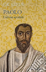 Paolo. L'ultimo apostolo