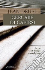 Cercare di capirsi. Avvio al dialogo interreligioso. Nuova ediz. libro