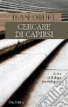 Cercare di capirsi. Avvio al dialogo interreligioso. Nuova ediz. libro