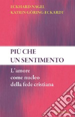 Più che un sentimento. L'amore come nucleo della fede cristiana. Nuova ediz.