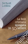 La fede cristiana spiegata in 50 lettere. Nuova ediz. libro di Lohfink Gerhard