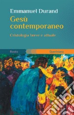 Gesù contemporaneo. Cristologia breve e attuale