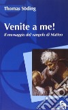 Venite a me! Il messaggio del vangelo di Matteo libro