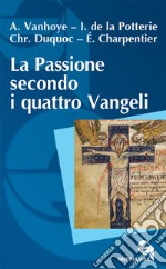 La passione secondo i quattro Vangeli. Nuova ediz. libro