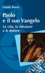 Paolo e il suo Vangelo. La vita, la missione e le lettere. Nuova ediz. libro