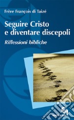 Seguire Cristo e diventare discepoli. Riflessioni bibliche. Nuova ediz. libro