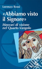 «Abbiamo visto il Signore». Itinerari di visione nel quarto Vangelo libro