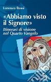 «Abbiamo visto il Signore». Itinerari di visione nel quarto Vangelo libro di Rossi Lorenzo