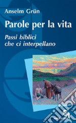 Parole per la vita. Passi biblici che ci interpellano libro