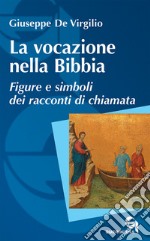 La vocazione nella Bibbia. Figure e simboli dei racconti di chiamata libro