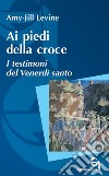 Ai piedi della croce. I testimoni del Venerdì santo libro