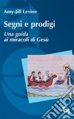 Segni e prodigi. Una guida ai miracoli di Gesù