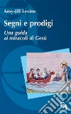 Segni e prodigi. Una guida ai miracoli di Gesù libro di Levine Amy-Jill