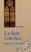 La fede cattolica. Una breve introduzione libro di Knop Julia