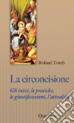 La circoncisione. Gli inizi, le pratiche, le giustificazioni, l'attualità