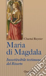 Maria di Magdala. Insostituibile testimone del Risorto