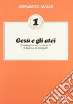 Gesù e gli atei. Credenti e non credenti di fronte al vangelo