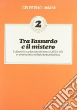 Tra l'assurdo e il mistero. Il dibattito culturale dei secoli XIX e XX in una ricerca religiosa scolastica