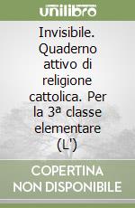 Invisibile. Quaderno attivo di religione cattolica. Per la 3ª classe elementare (L') libro