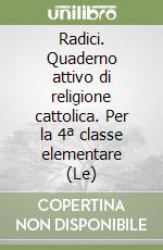 Radici. Quaderno attivo di religione cattolica. Per la 4ª classe elementare (Le) libro