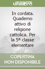 In cordata. Quaderno attivo di religione cattolica. Per la 5ª classe elementare libro