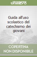 Guida all'uso scolastico del catechismo dei giovani libro