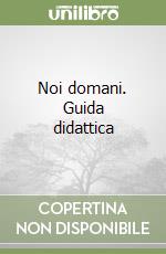 Noi domani. Guida didattica