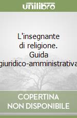 L'insegnante di religione. Guida giuridico-amministrativa libro