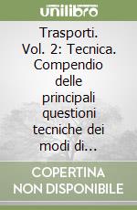 Trasporti. Vol. 2: Tecnica. Compendio delle principali questioni tecniche dei modi di trasporto terrestri